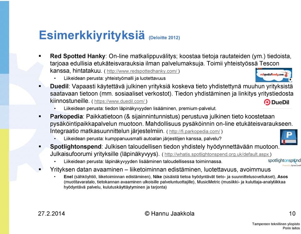 com/ ) Liikeidean perusta: yhteistyömalli ja luotettavuus Duedil: Vapaasti käytettävä julkinen yrityksiä koskeva tieto yhdistettynä muuhun yrityksistä saatavaan tietoon (mm. sosiaaliset verkostot).