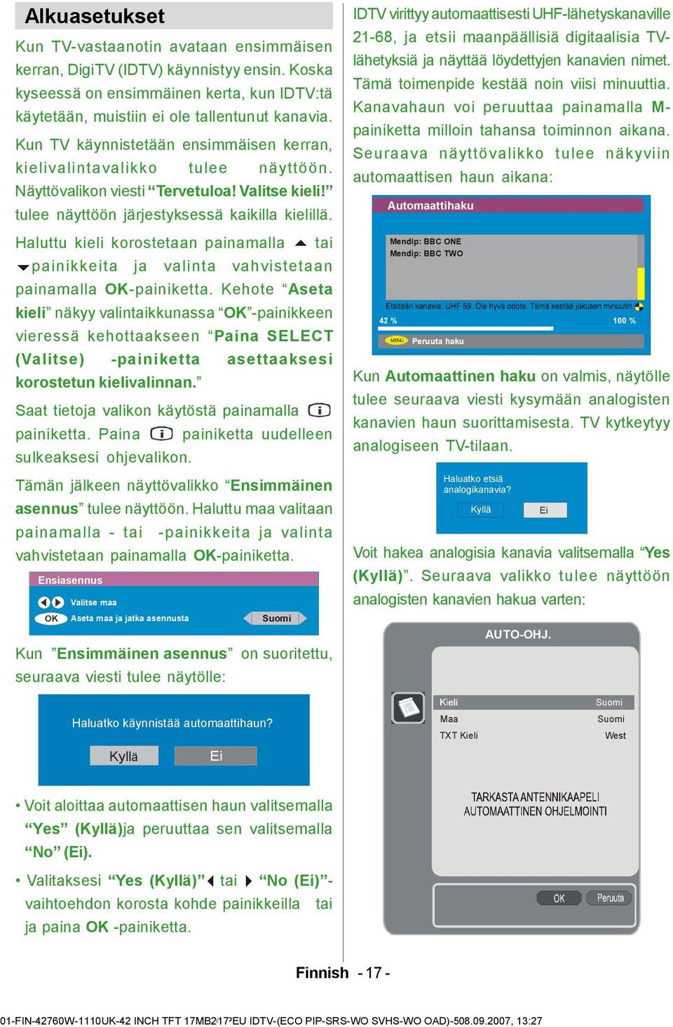 Haluttu kieli korostetaan painamalla tai painikkeita ja valinta vahvistetaan painamalla OK-painiketta.