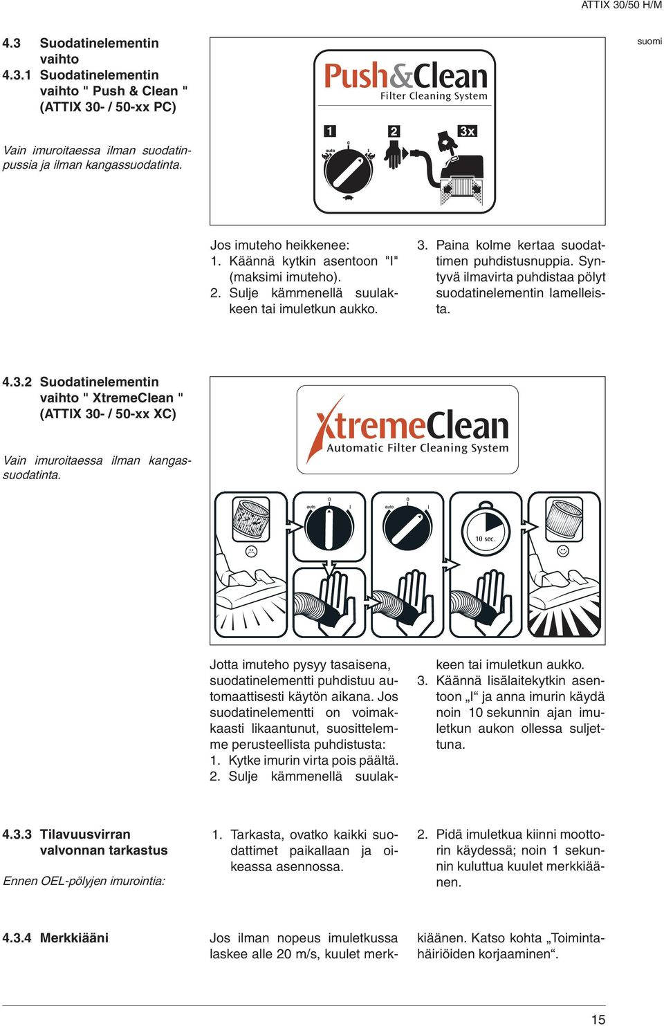 Syntyvä ilmavirta puhdistaa pölyt suodatinelementin lamelleista. 4.3.2 Suodatinelementin vaihto " XtremeClean " (TTIX 30- / 50-xx XC) Vain imuroitaessa ilman kangassuodatinta. 10 sec.