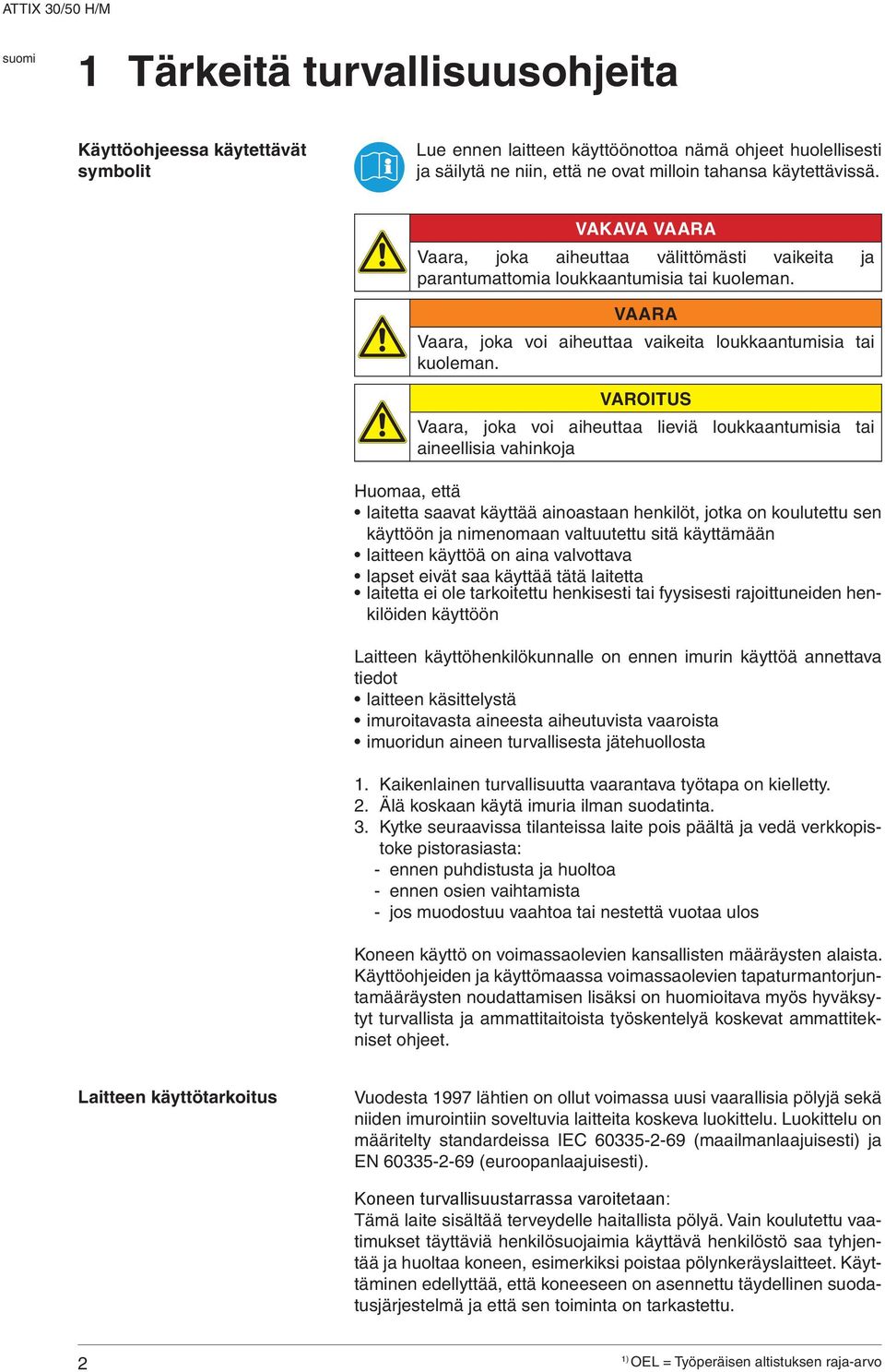 VROITUS Vaara, joka voi aiheuttaa lieviä loukkaantumisia tai aineellisia vahinkoja Huomaa, että laitetta saavat käyttää ainoastaan henkilöt, jotka on koulutettu sen käyttöön ja nimenomaan valtuutettu