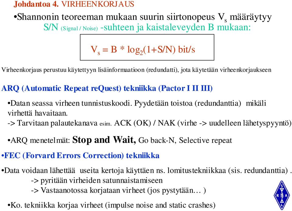 lisäinformaatioon (redundatti), jota käytetään virheenkorjaukseen ARQ (Automatic Repeat request) tekniikka (Pactor I II III) Datan seassa virheen tunnistuskoodi.