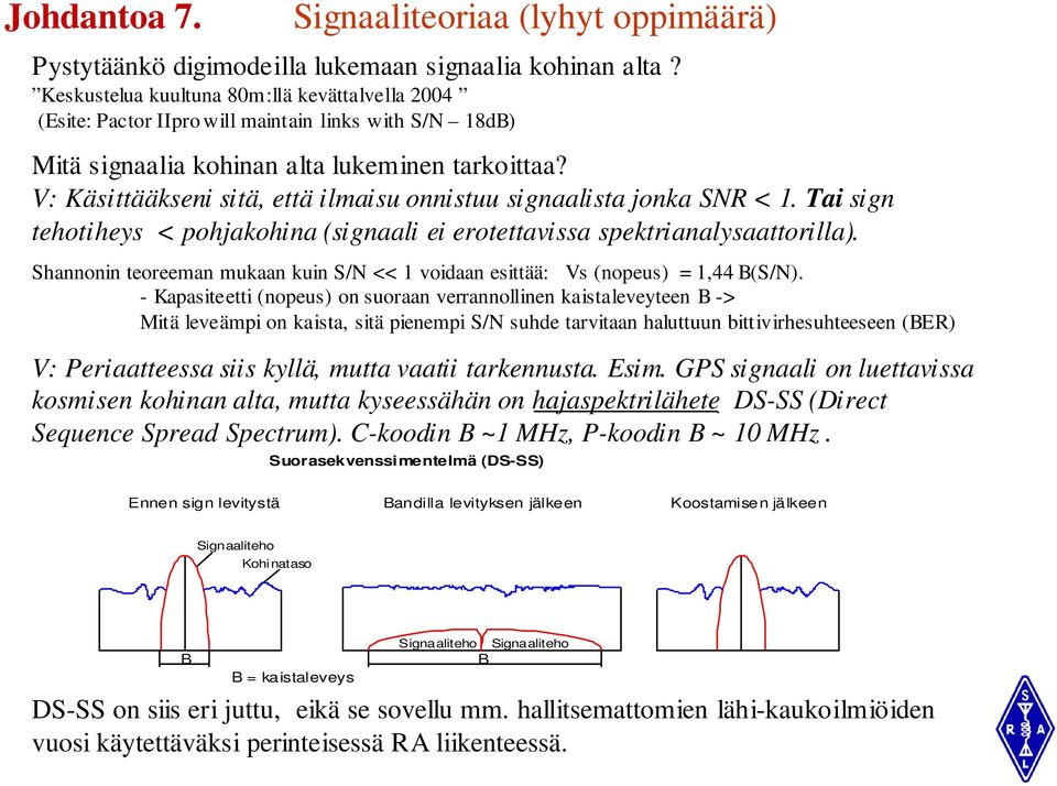 V: Käsittääkseni sitä, että ilmaisu onnistuu signaalista jonka SNR < 1. Tai sign tehotiheys < pohjakohina (signaali ei erotettavissa spektrianalysaattorilla).