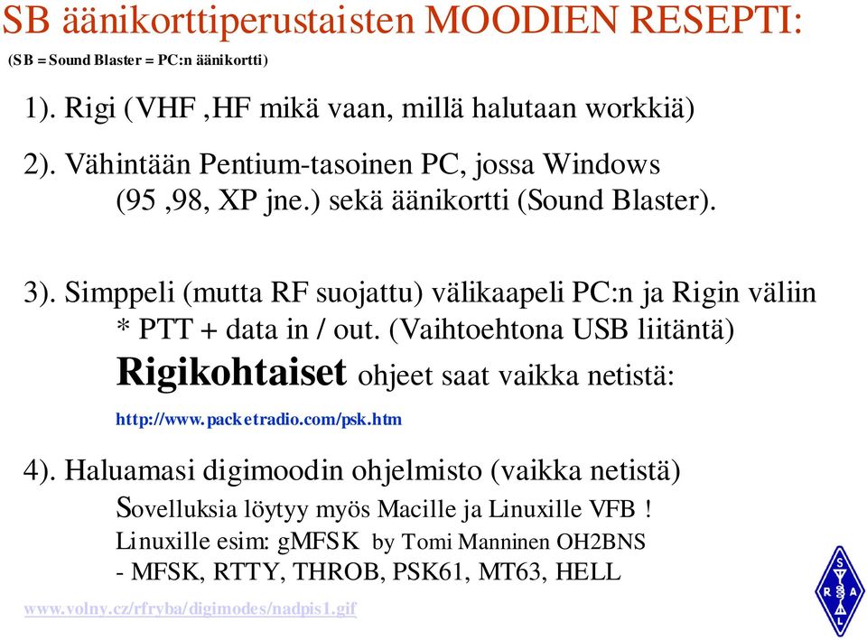 Simppeli (mutta RF suojattu) välikaapeli PC:n ja Rigin väliin * PTT + data in / out.