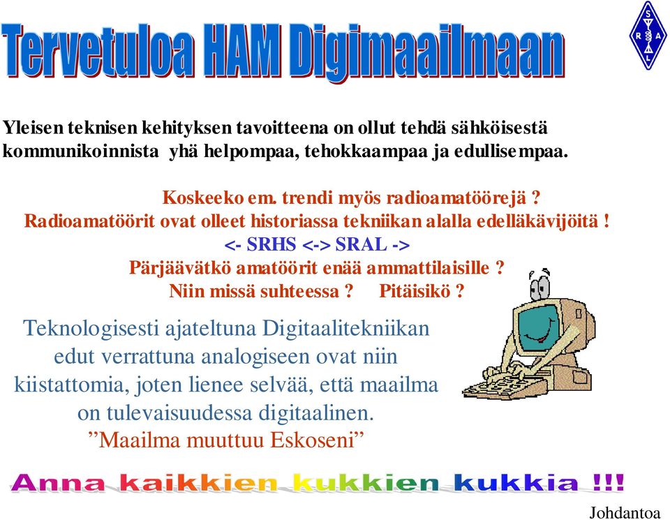 <- SRHS <-> SRAL -> Pärjäävätkö amatöörit enää ammattilaisille? Niin missä suhteessa? Pitäisikö?