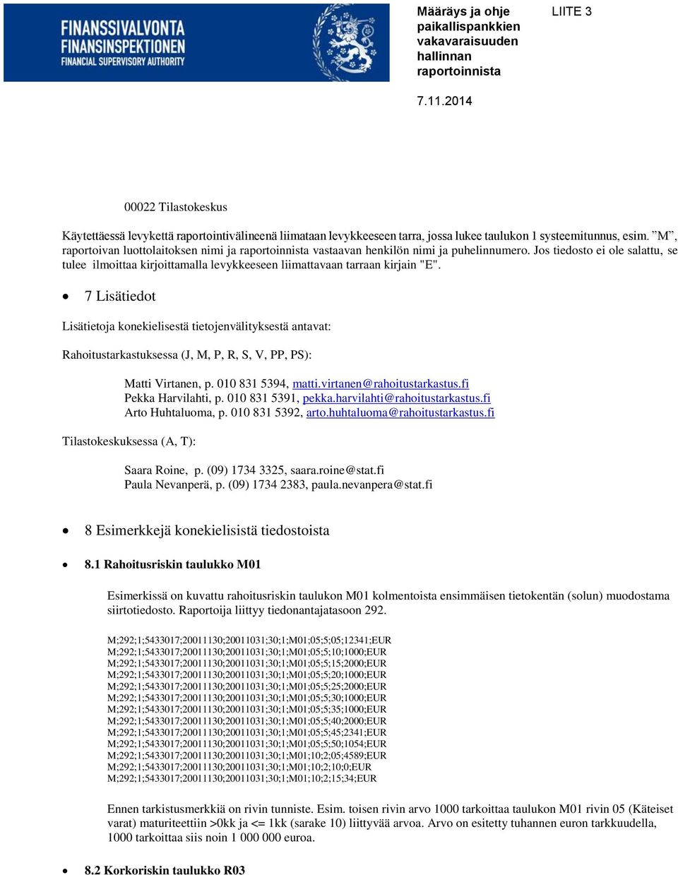 7 Lisätiedot Lisätietoja konekielisestä tietojenvälityksestä antavat: Rahoitustarkastuksessa (J, M, P, R, S, V, PP, PS): Matti Virtanen, p. 010 831 5394, matti.virtanen@rahoitustarkastus.