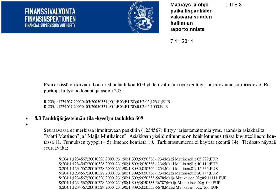 3 Pankkijärjestelmän tila -kyselyn taulukko S09 Seuraavassa esimerkissä ilmoittavaan pankkiin (1234567) liittyy järjestämättömiä yms. saamisia asiakkailta Matti Mattinen ja Maija Mutikainen.