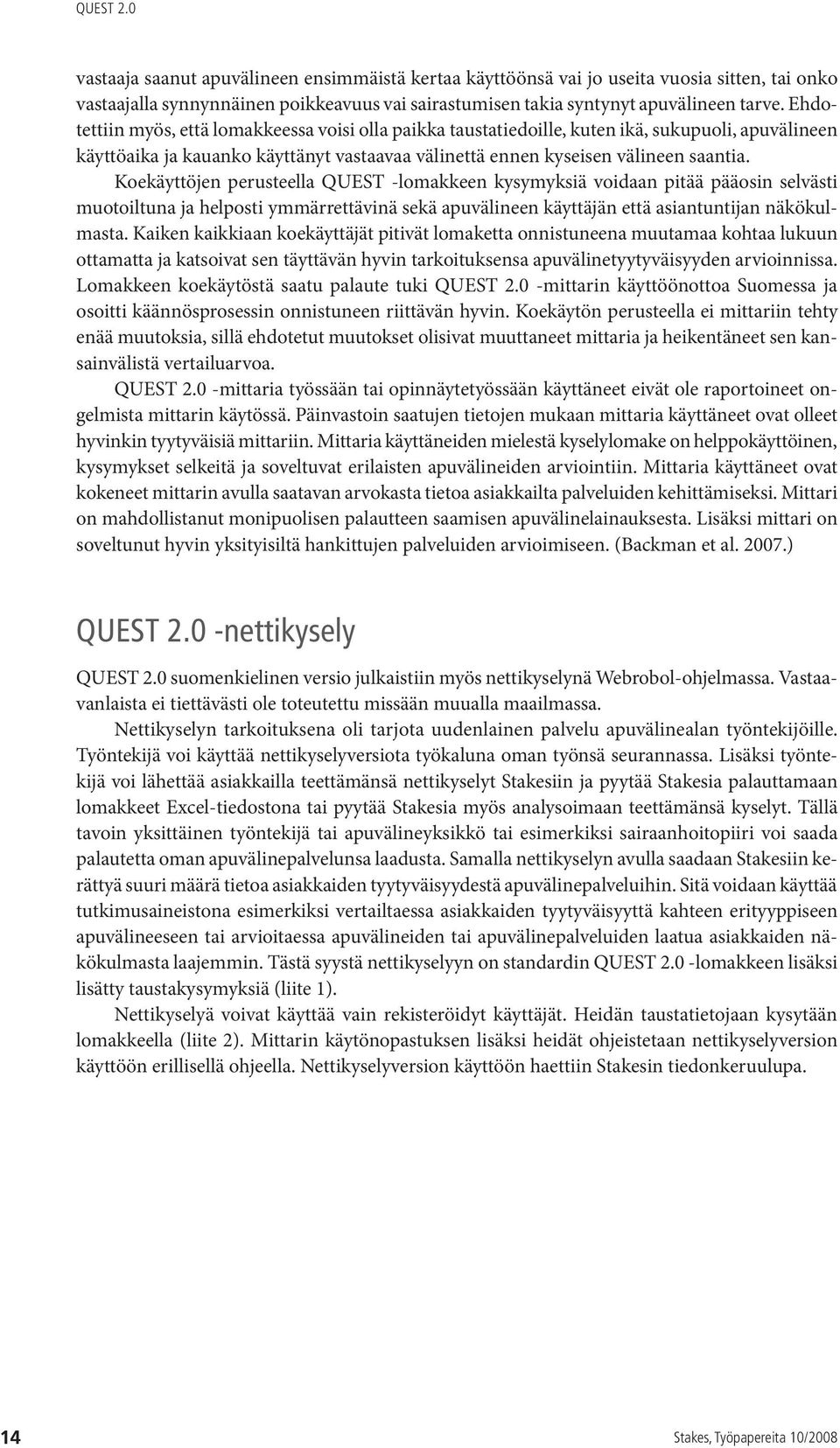 Koekäyttöjen perusteella QUEST -lomakkeen kysymyksiä voidaan pitää pääosin selvästi muotoiltuna ja helposti ymmärrettävinä sekä apuvälineen käyttäjän että asiantuntijan näkökulmasta.