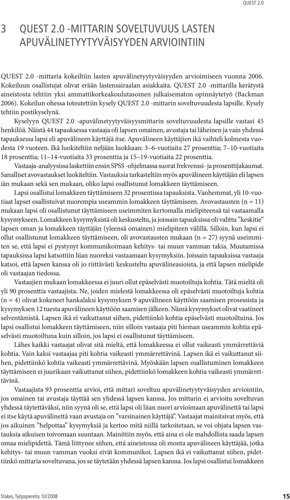 Kokeilun ohessa toteutettiin kysely QUEST 2.0 -mittarin soveltuvuudesta lapsille. Kysely tehtiin postikyselynä. Kyselyyn QUEST 2.