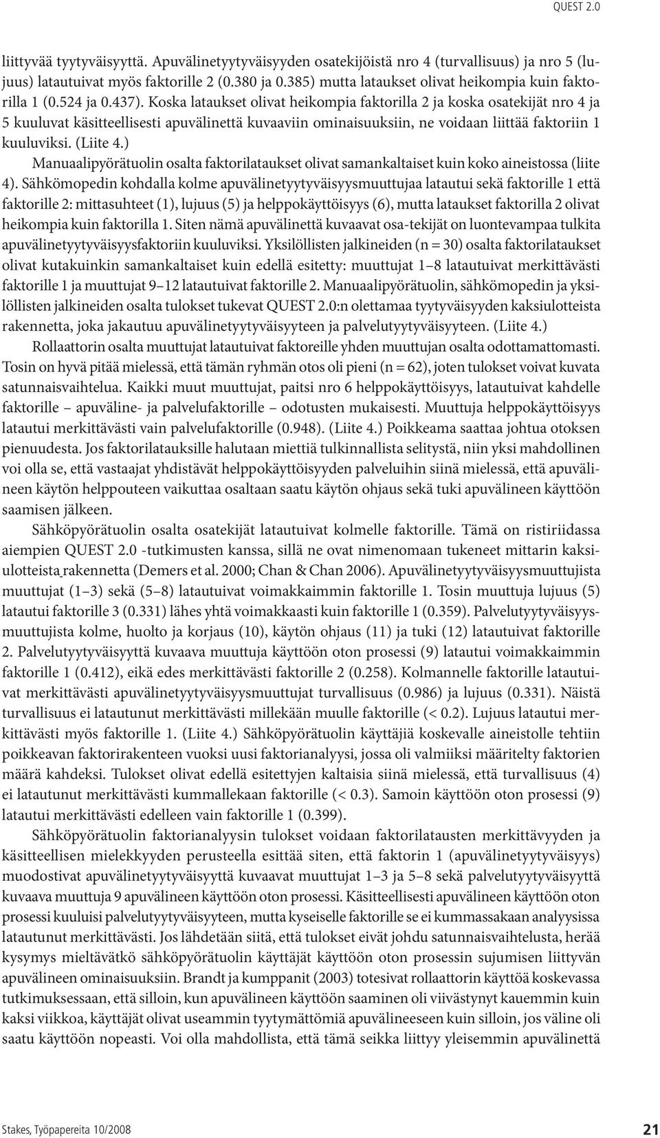 Koska lataukset olivat heikompia faktorilla 2 ja koska osatekijät nro 4 ja 5 kuuluvat käsitteellisesti apuvälinettä kuvaaviin ominaisuuksiin, ne voidaan liittää faktoriin 1 kuuluviksi. (Liite 4.