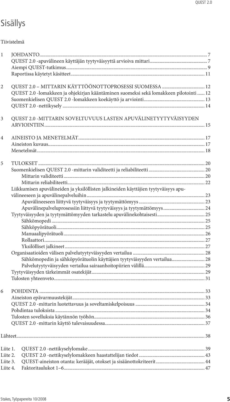 .. 13 Quest 2.0 -nettikysely... 14 3 QUEST 2.0 -MITTARIN SOVELTUVUUS LASTEN APUVÄLINETYYTYVÄISYYDEN ARVIOINTIIN... 15 4 AINEISTO JA MENETELMÄT... 17 Aineiston kuvaus... 17 Menetelmät... 18 5 TULOKSET.