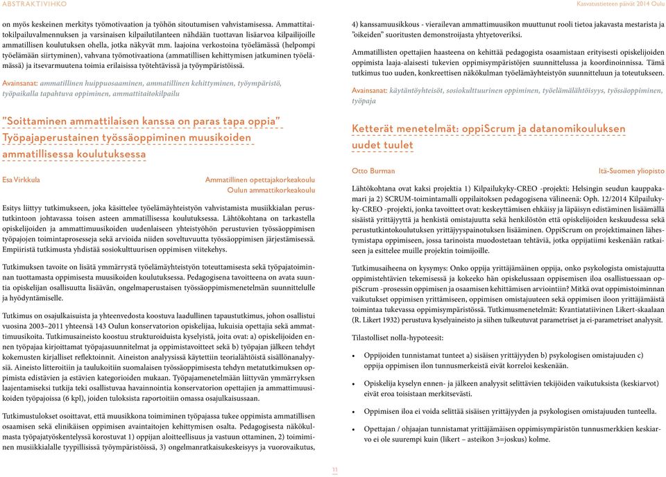 laajoina verkostoina työelämässä (helpompi työelämään siirtyminen), vahvana työmotivaationa (ammatillisen kehittymisen jatkuminen työelämässä) ja itsevarmuutena toimia erilaisissa työtehtävissä ja