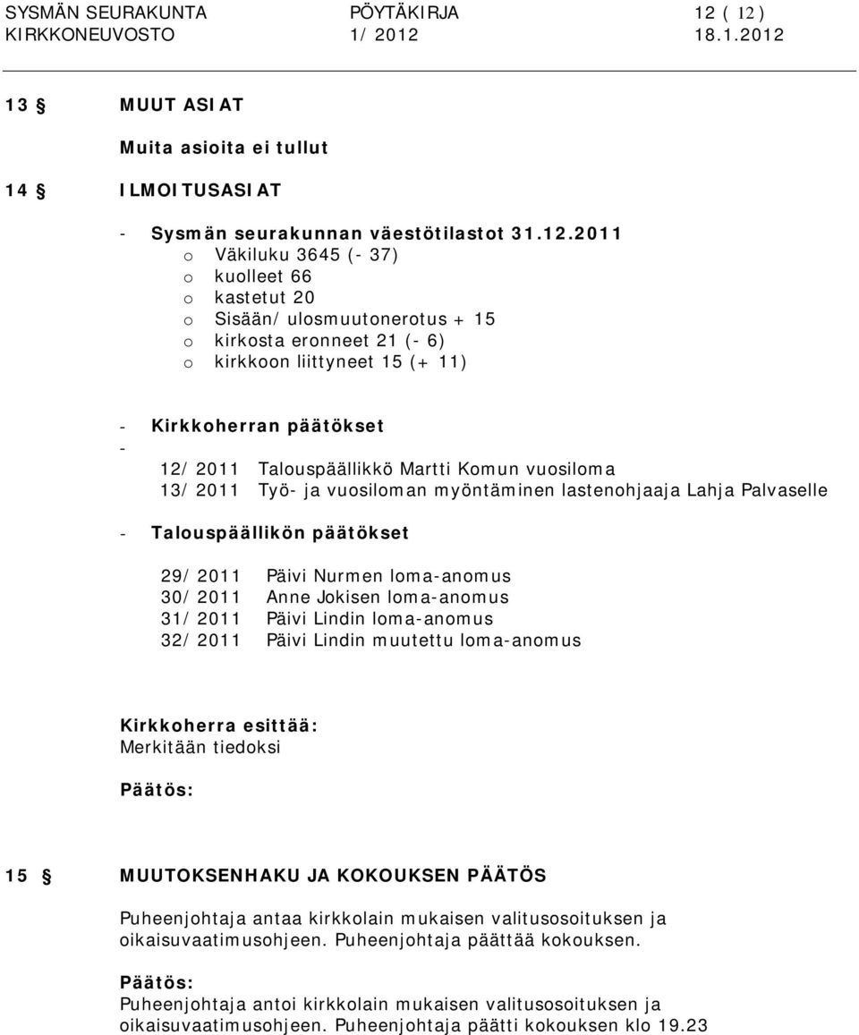 kirkosta eronneet 21 (- 6) o kirkkoon liittyneet 15 (+ 11) - Kirkkoherran päätökset - 12/ 2011 Talouspäällikkö Martti Komun vuosiloma 13/ 2011 Työ- ja vuosiloman myöntäminen lastenohjaaja Lahja