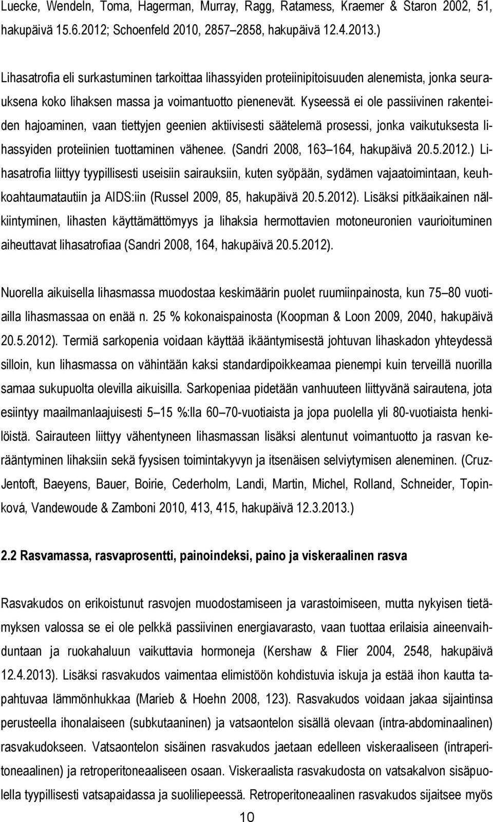 Kyseessä ei ole passiivinen rakenteiden hajoaminen, vaan tiettyjen geenien aktiivisesti säätelemä prosessi, jonka vaikutuksesta lihassyiden proteiinien tuottaminen vähenee.