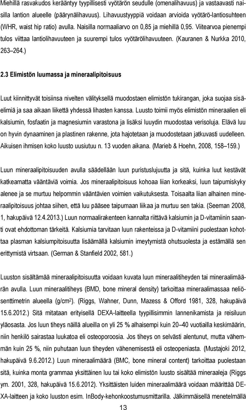 Viitearvoa pienempi tulos viittaa lantiolihavuuteen ja suurempi tulos vyötärölihavuuteen. (Kauranen & Nurkka 2010, 263 264.) 2.