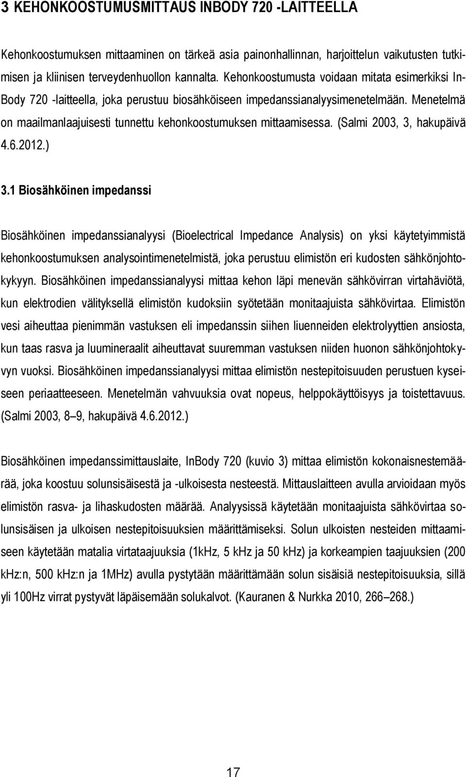 Menetelmä on maailmanlaajuisesti tunnettu kehonkoostumuksen mittaamisessa. (Salmi 2003, 3, hakupäivä 4.6.2012.) 3.