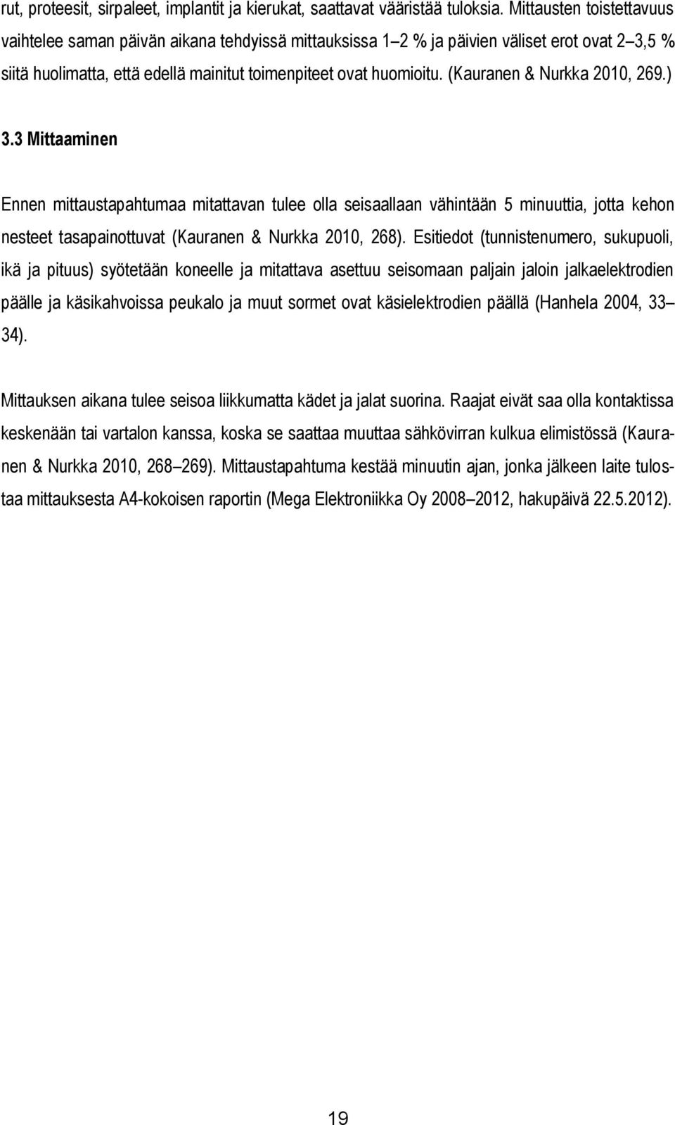 (Kauranen & Nurkka 2010, 269.) 3.3 Mittaaminen Ennen mittaustapahtumaa mitattavan tulee olla seisaallaan vähintään 5 minuuttia, jotta kehon nesteet tasapainottuvat (Kauranen & Nurkka 2010, 268).