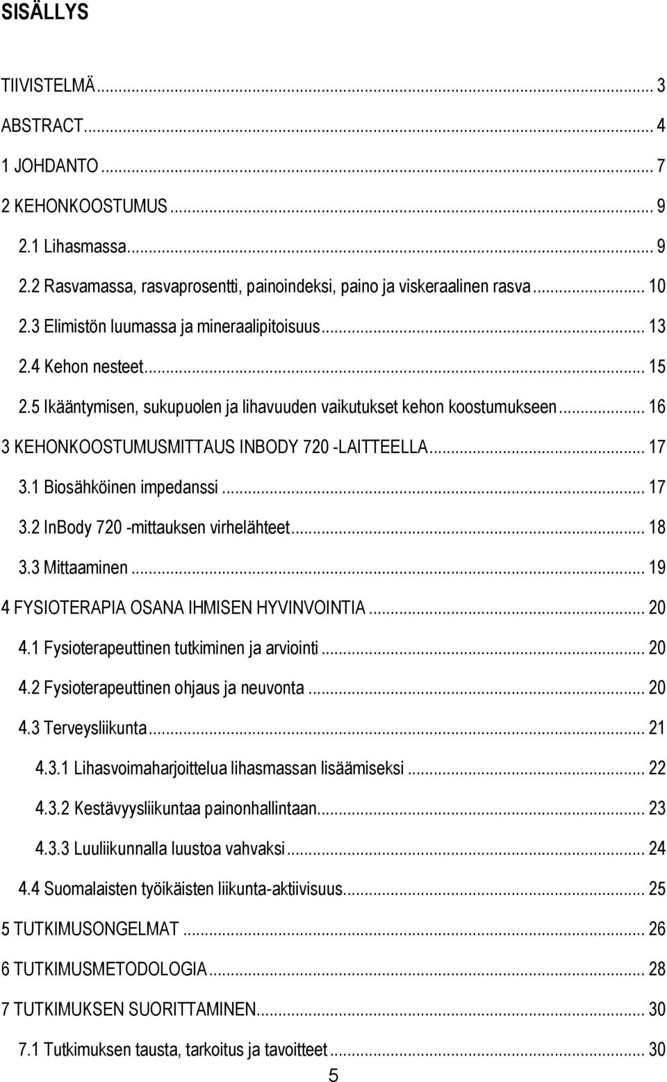 .. 17 3.1 Biosähköinen impedanssi... 17 3.2 InBody 720 -mittauksen virhelähteet... 18 3.3 Mittaaminen... 19 4 FYSIOTERAPIA OSANA IHMISEN HYVINVOINTIA... 20 4.