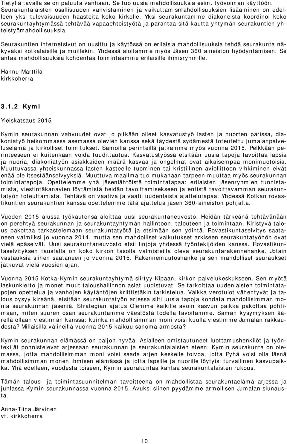 Yksi seurakuntamme diakoneista koordinoi koko seurakuntayhtymässä tehtävää vapaaehtoistyötä ja parantaa sitä kautta yhtymän seurakuntien yhteistyömahdollisuuksia.