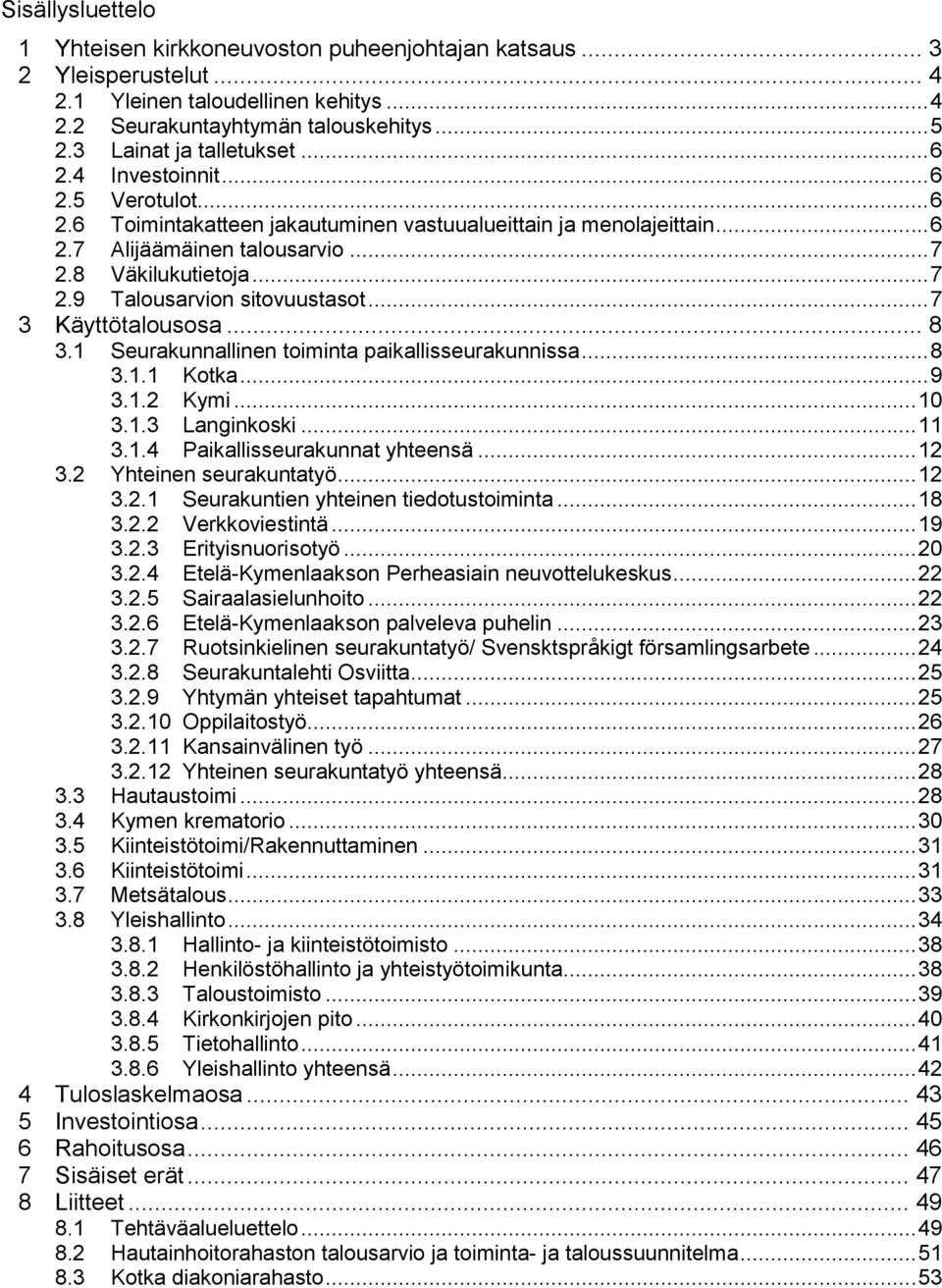 .. 7 2.9 Talousarvion sitovuustasot... 7 3 Käyttötalousosa... 8 3.1 Seurakunnallinen toiminta paikallisseurakunnissa... 8 3.1.1 Kotka... 9 3.1.2 Kymi... 10 3.1.3 Langinkoski... 11 3.1.4 Paikallisseurakunnat yhteensä.