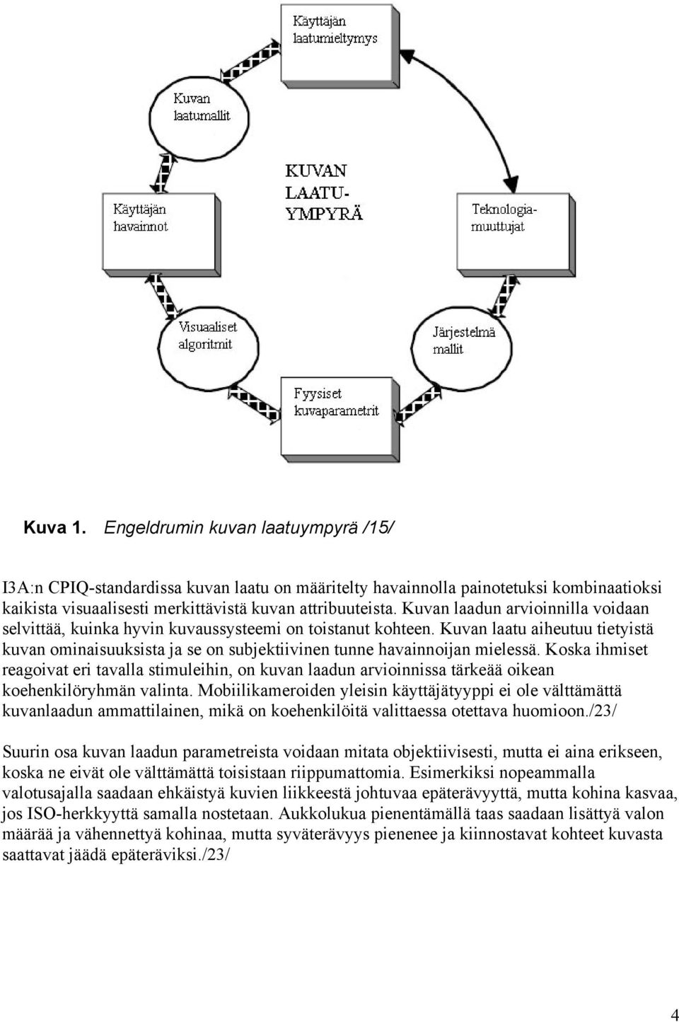 Koska ihmiset reagoivat eri tavalla stimuleihin, on kuvan laadun arvioinnissa tärkeää oikean koehenkilöryhmän valinta.