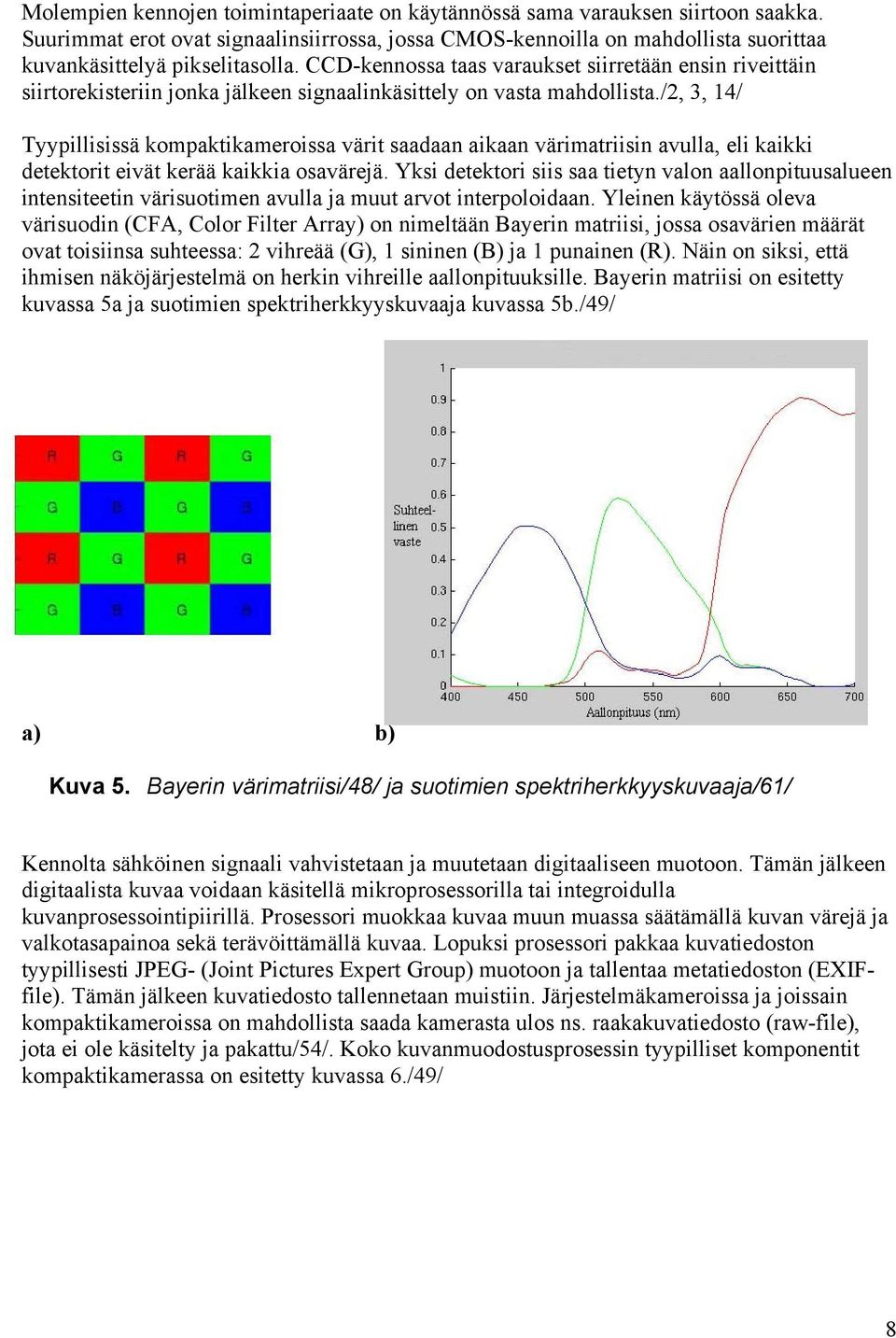 /2, 3, 14/ Tyypillisissä kompaktikameroissa värit saadaan aikaan värimatriisin avulla, eli kaikki detektorit eivät kerää kaikkia osavärejä.
