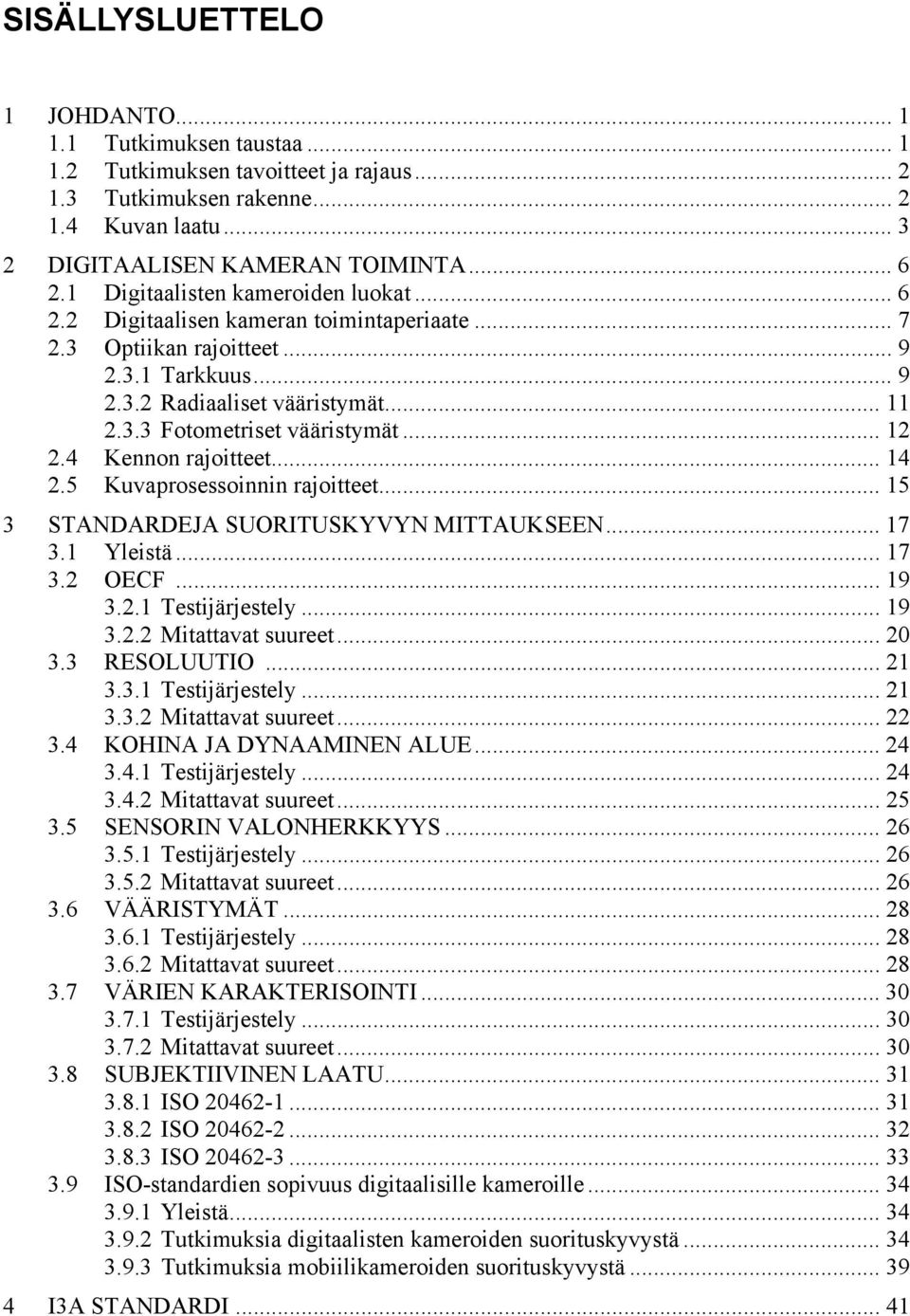 .. 12 2.4 Kennon rajoitteet... 14 2.5 Kuvaprosessoinnin rajoitteet... 15 3 STANDARDEJA SUORITUSKYVYN MITTAUKSEEN... 17 3.1 Yleistä... 17 3.2 OECF... 19 3.2.1 Testijärjestely... 19 3.2.2 Mitattavat suureet.