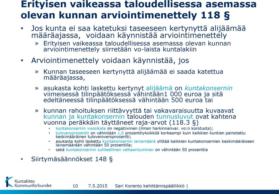 saada katettua määräajassa,» asukasta kohti laskettu kertynyt alijäämä on kuntakonsernin viimeisessä tilinpäätöksessä vähintään1 000 euroa ja sitä edeltäneessä tilinpäätöksessä vähintään 500 euroa