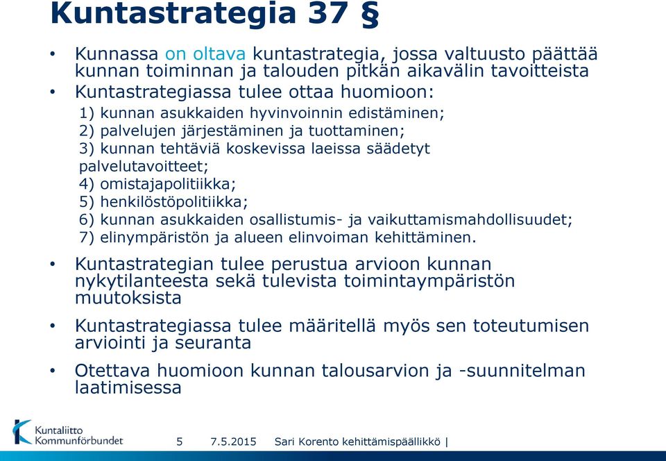 henkilöstöpolitiikka; 6) kunnan asukkaiden osallistumis- ja vaikuttamismahdollisuudet; 7) elinympäristön ja alueen elinvoiman kehittäminen.