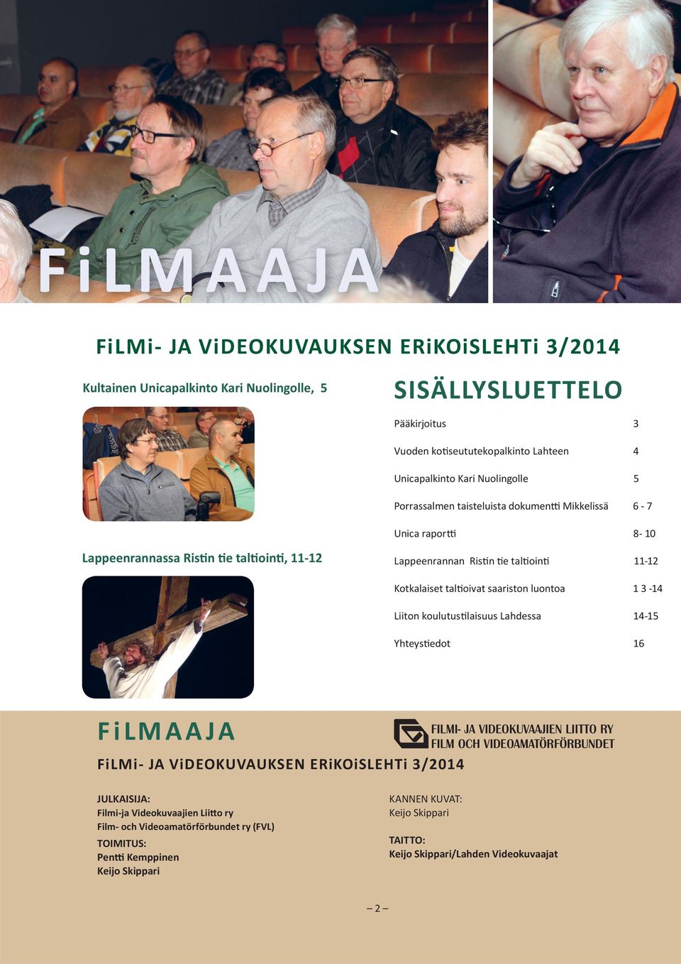 Kotkalaiset tal oivat saariston luontoa 1 3-14 Liiton koulutus laisuus L ahdessa 14-15 Yhteys edot 16 FiLMAAJA FiLMi- JA ViDEOKUVAUKSEN ERiKOiSLEHTi 3/2014 JULKAISIJA: