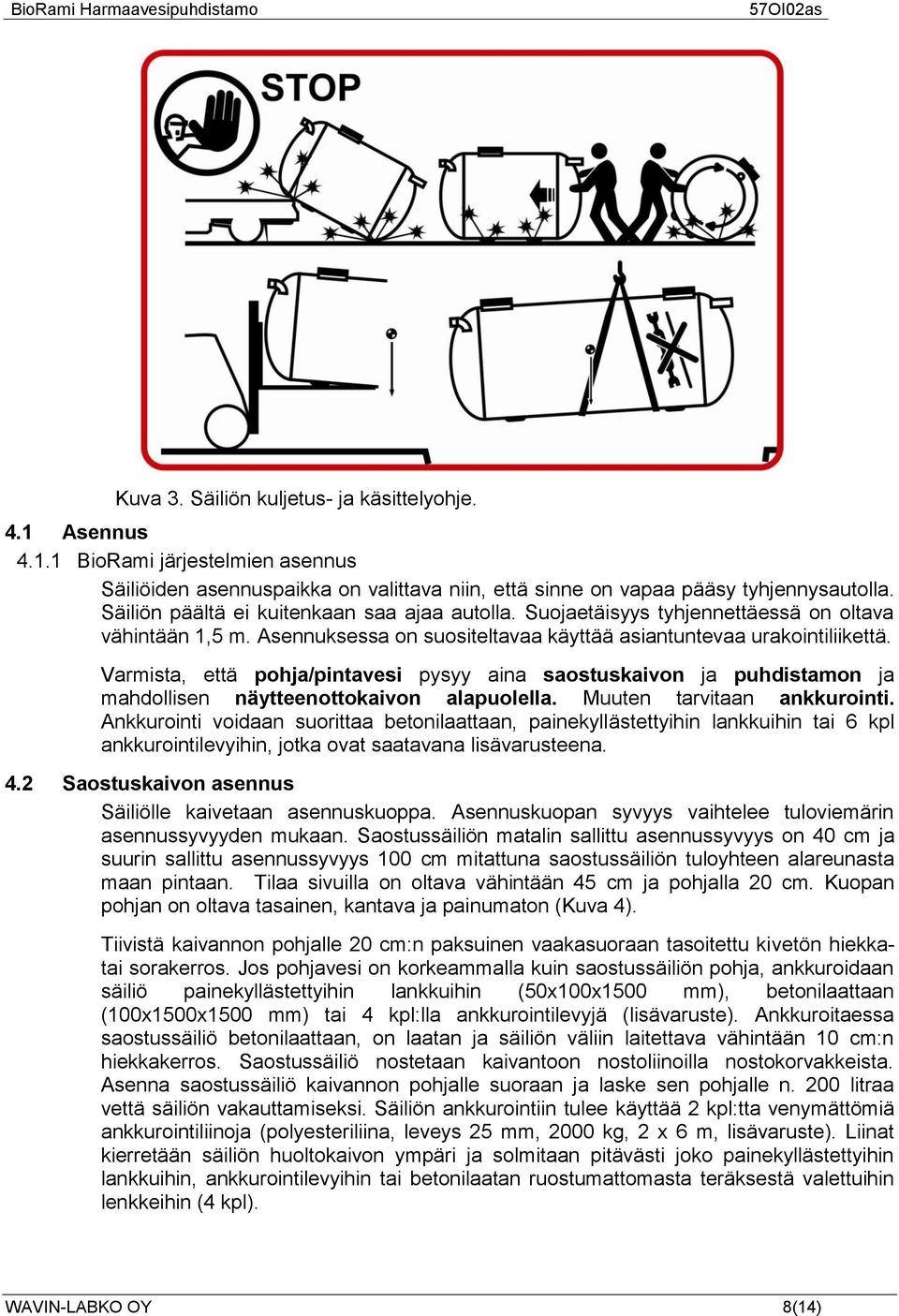 Varmista, että pohja/pintavesi pysyy aina saostuskaivon ja puhdistamon ja mahdollisen näytteenottokaivon alapuolella. Muuten tarvitaan ankkurointi.