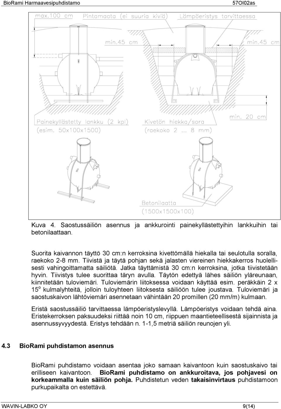 Tiivistä ja täytä pohjan sekä jalasten viereinen hiekkakerros huolellisesti vahingoittamatta säiliötä. Jatka täyttämistä 30 cm:n kerroksina, jotka tiivistetään hyvin.