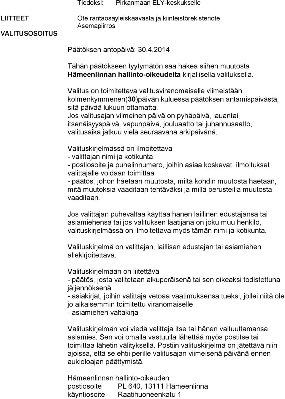 Valitus on toimitettava valitusviranomaiselle viimeistään kolmenkymmenen(30)päivän kuluessa päätöksen antamispäivästä, sitä päivää lukuun ottamatta.