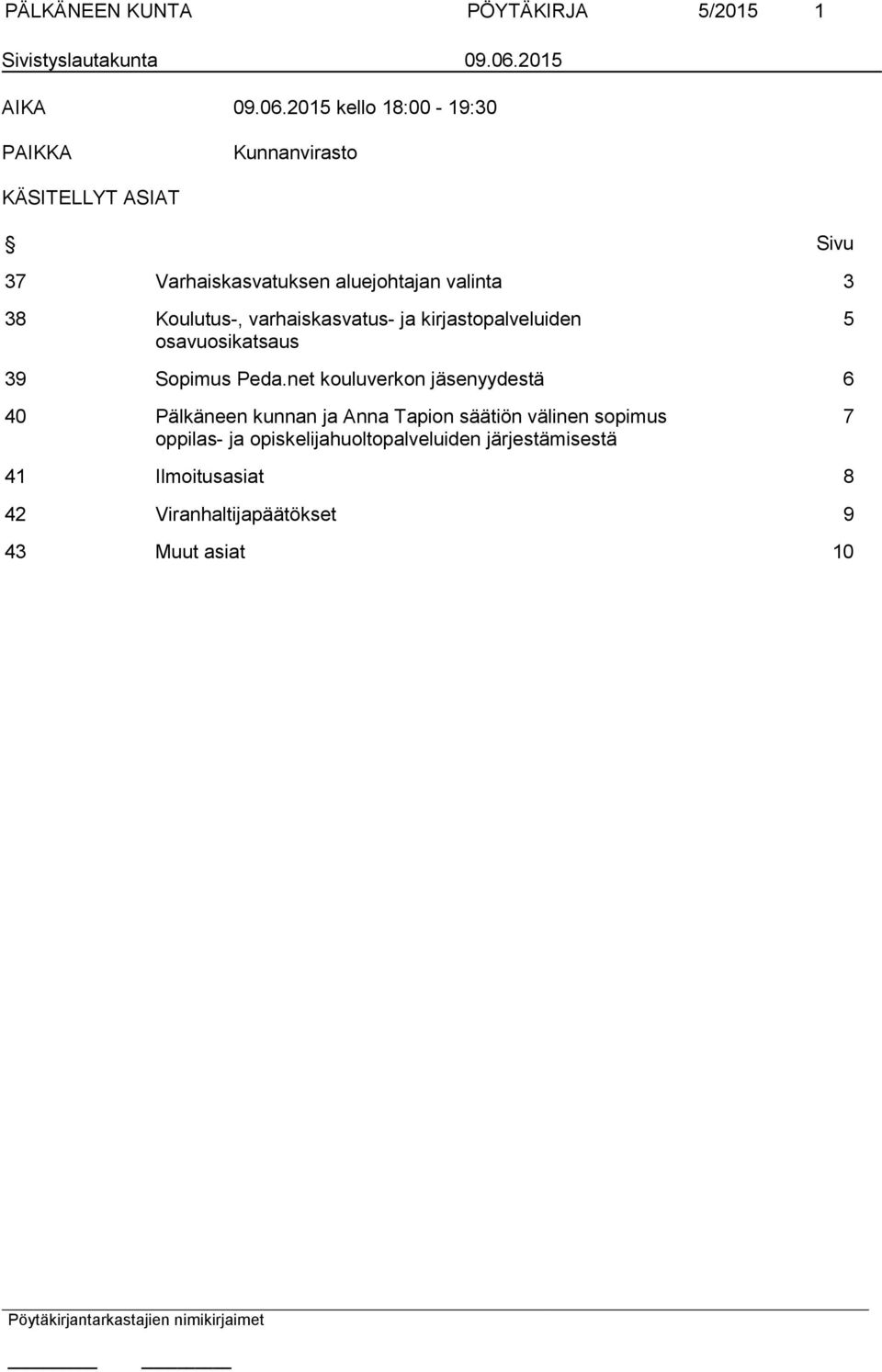 2015 kello 18:00-19:30 PAIKKA Kunnanvirasto KÄSITELLYT ASIAT Sivu 37 Varhaiskasvatuksen aluejohtajan valinta 3 38