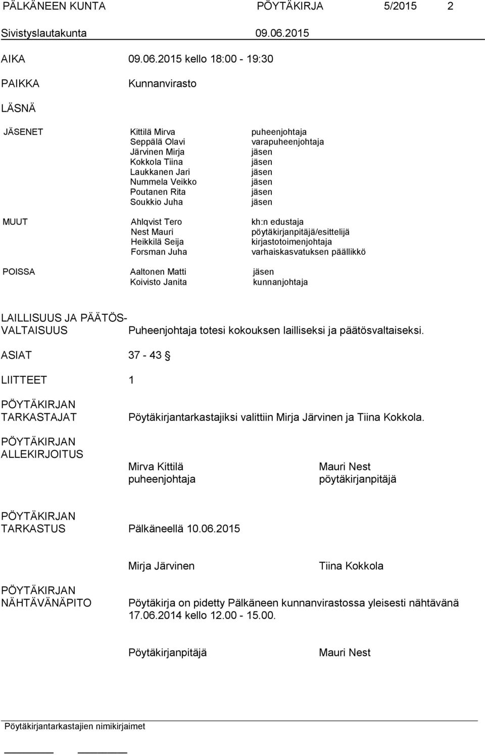 2015 kello 18:00-19:30 PAIKKA Kunnanvirasto LÄSNÄ JÄSENET Kittilä Mirva puheenjohtaja Seppälä Olavi varapuheenjohtaja Järvinen Mirja jäsen Kokkola Tiina jäsen Laukkanen Jari jäsen Nummela Veikko