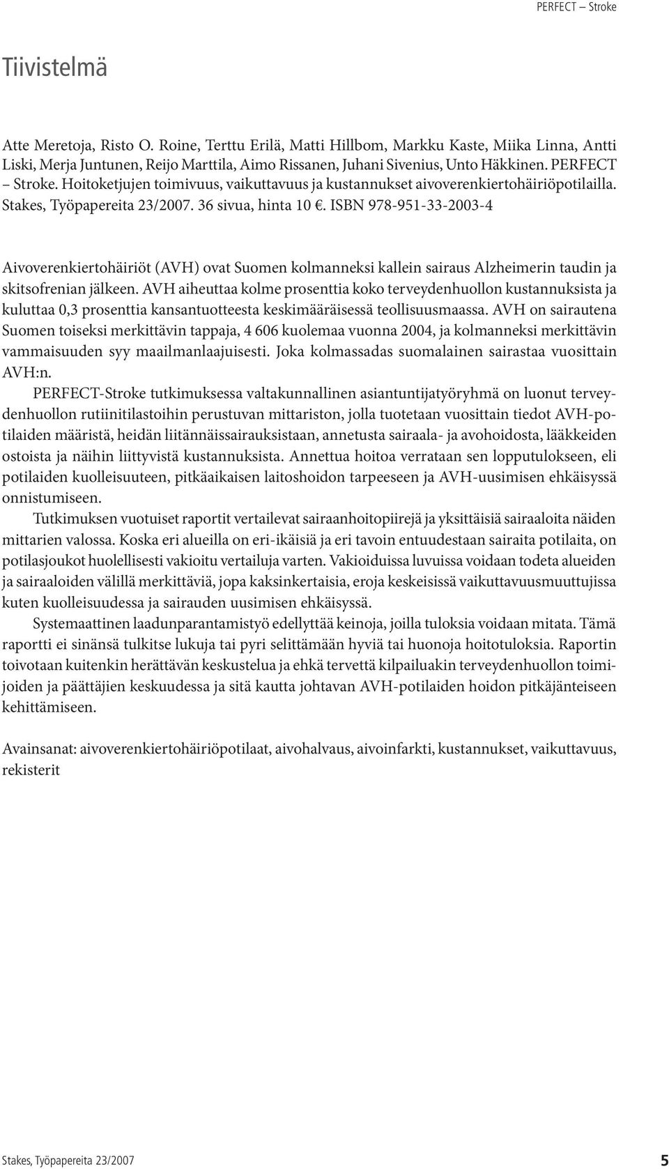 ISBN 978-951-33-2003-4 Aivoverenkiertohäiriöt (AVH) ovat Suomen kolmanneksi kallein sairaus Alzheimerin taudin ja skitsofrenian jälkeen.