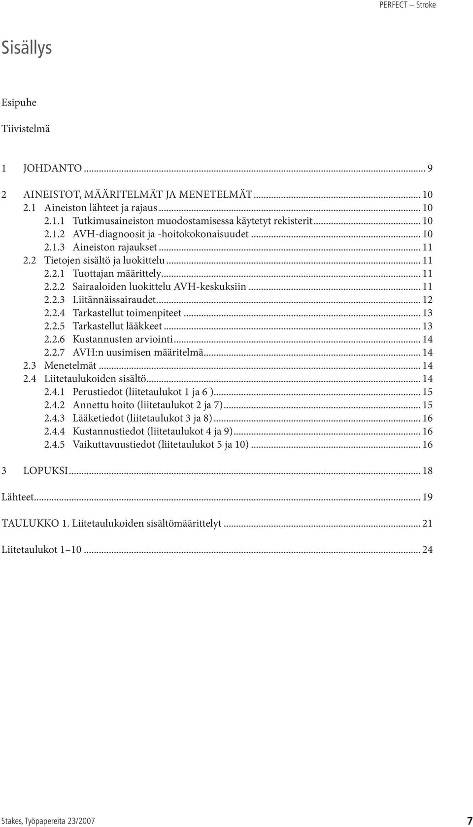 .. 13 2.2.5 Tarkastellut lääkkeet... 13 2.2.6 Kustannusten arviointi... 14 2.2.7 AVH:n uusimisen määritelmä... 14 2.3 Menetelmät... 14 2.4 Liitetaulukoiden sisältö... 14 2.4.1 Perustiedot (liitetaulukot 1 ja 6 ).