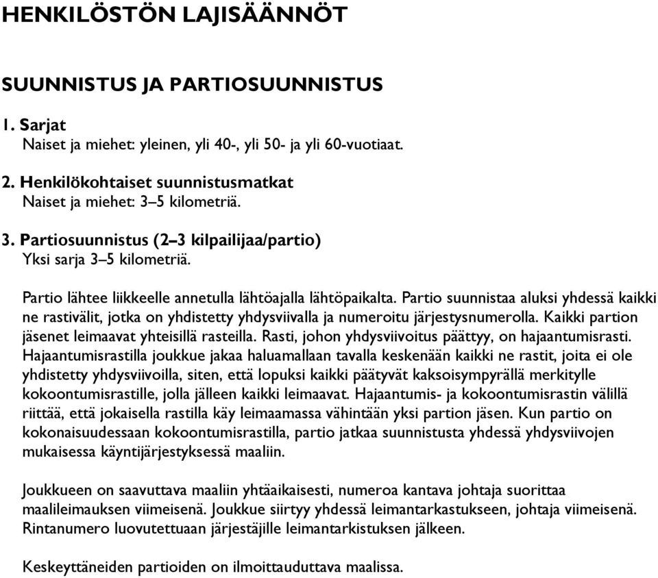 Partio suunnistaa aluksi yhdessä kaikki ne rastivälit, jotka on yhdistetty yhdysviivalla ja numeroitu järjestysnumerolla. Kaikki partion jäsenet leimaavat yhteisillä rasteilla.