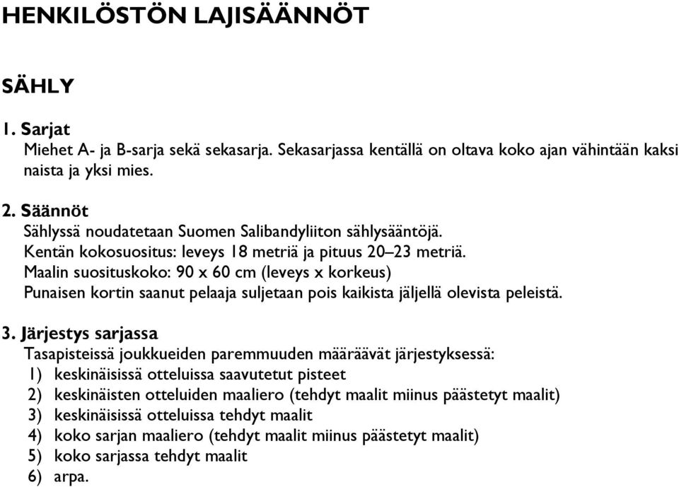 Maalin suosituskoko: 90 x 60 cm (leveys x korkeus) Punaisen kortin saanut pelaaja suljetaan pois kaikista jäljellä olevista peleistä. 3.