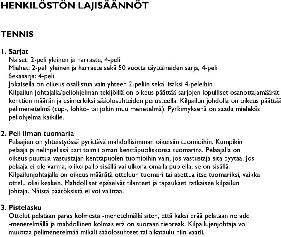 sekä lisäksi 4-peleihin. Kilpailun johtajalla/peliohjelman tekijöillä on oikeus päättää sarjojen lopulliset osanottajamäärät kenttien määrän ja esimerkiksi sääolosuhteiden perusteella.