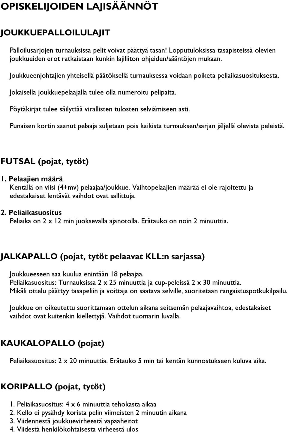 Joukkueenjohtajien yhteisellä päätöksellä turnauksessa voidaan poiketa peliaikasuosituksesta. Jokaisella joukkuepelaajalla tulee olla numeroitu pelipaita.