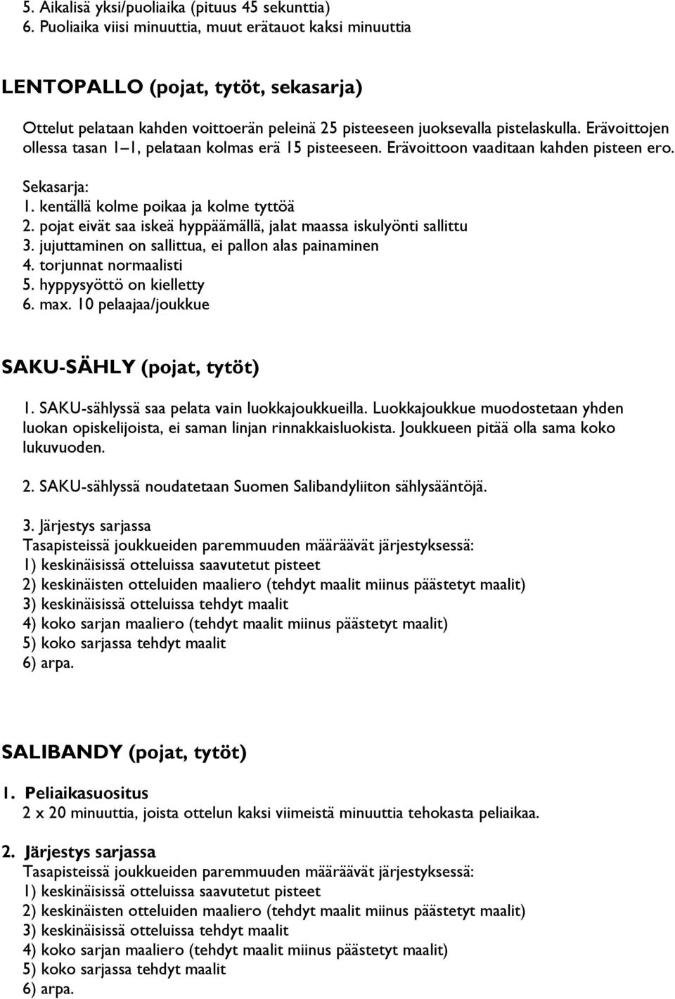 Erävoittojen ollessa tasan 1 1, pelataan kolmas erä 15 pisteeseen. Erävoittoon vaaditaan kahden pisteen ero. Sekasarja: 1. kentällä kolme poikaa ja kolme tyttöä 2.