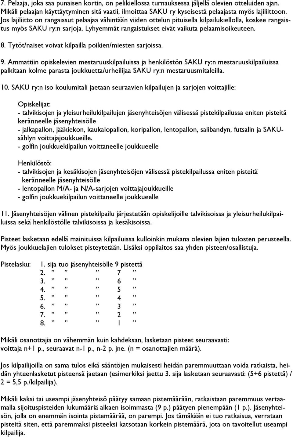 Jos lajiliitto on rangaissut pelaajaa vähintään viiden ottelun pituisella kilpailukiellolla, koskee rangaistus myös SAKU ry:n sarjoja. Lyhyemmät rangaistukset eivät vaikuta pelaamisoikeuteen. 8.