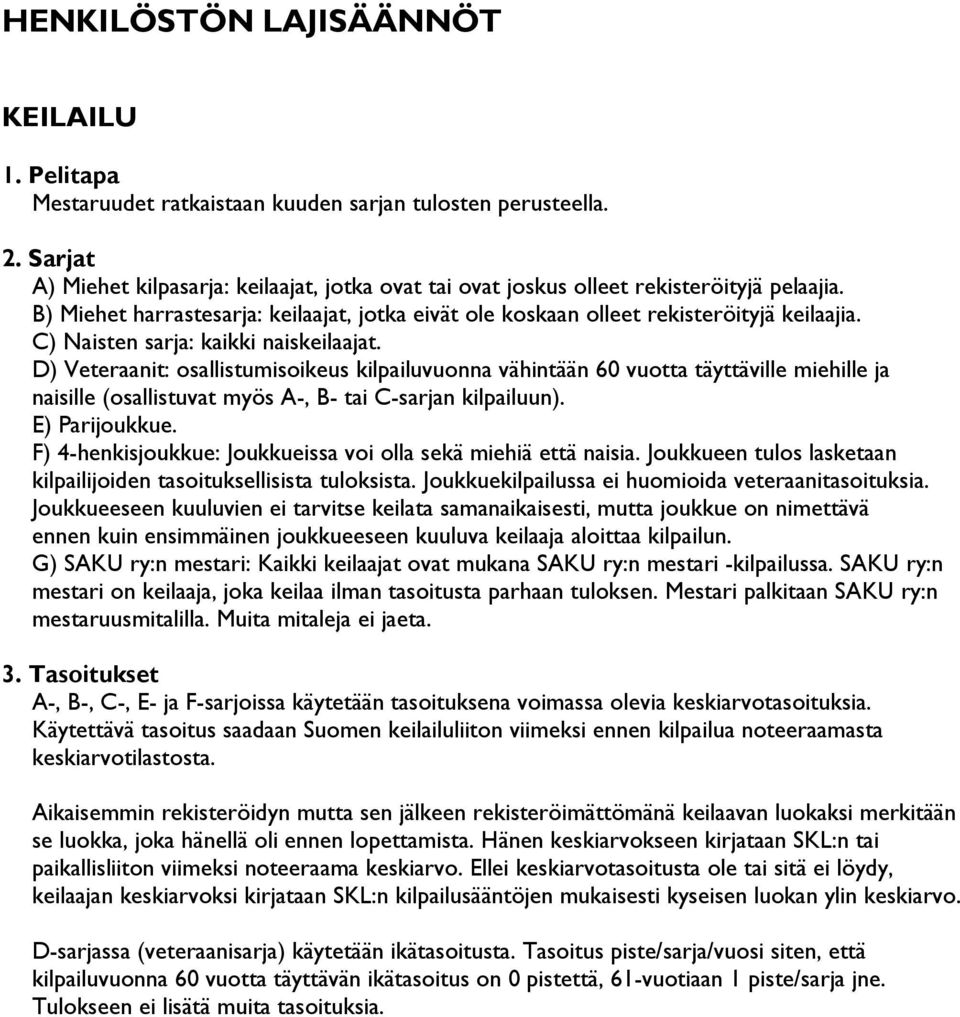 C) Naisten sarja: kaikki naiskeilaajat. D) Veteraanit: osallistumisoikeus kilpailuvuonna vähintään 60 vuotta täyttäville miehille ja naisille (osallistuvat myös A-, B- tai C-sarjan kilpailuun).