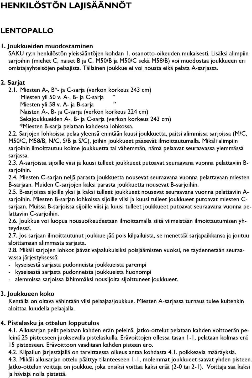 Sarjat 2.1. Miesten A-, B*- ja C-sarja (verkon korkeus 243 cm) Miesten yli 50 v. A-, B- ja C-sarja Miesten yli 58 v.