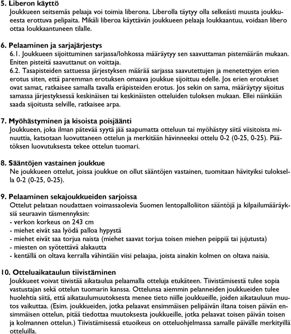 Joukkueen sijoittuminen sarjassa/lohkossa määräytyy sen saavuttaman pistemäärän mukaan. Eniten pisteitä saavuttanut on voittaja. 6.2.