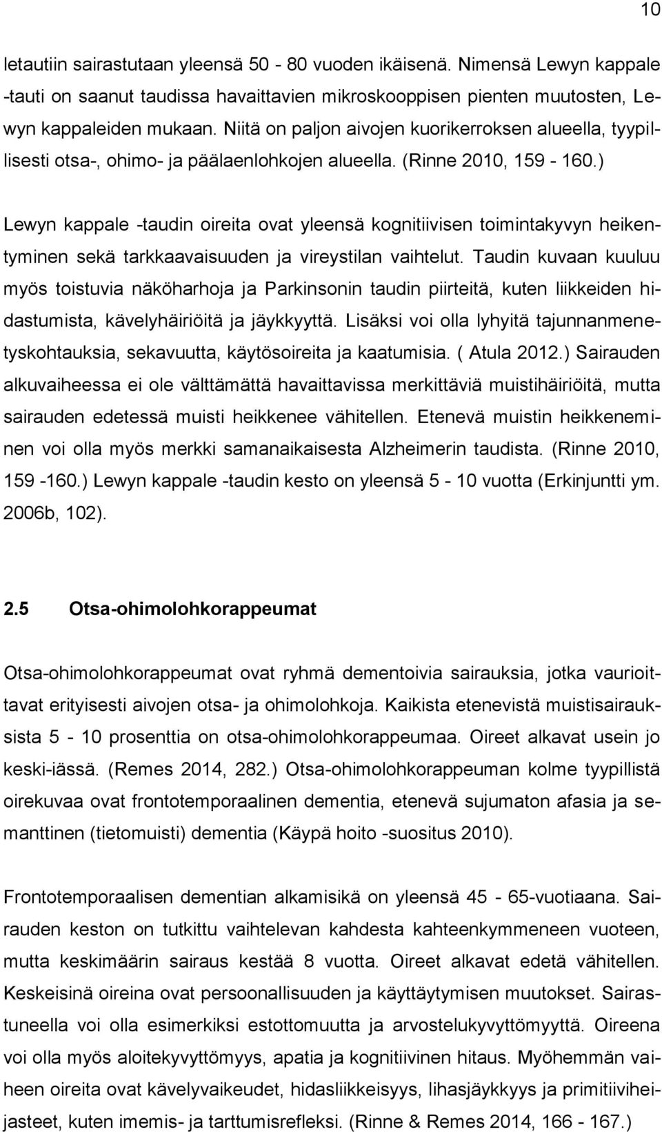 ) Lewyn kappale -taudin oireita ovat yleensä kognitiivisen toimintakyvyn heikentyminen sekä tarkkaavaisuuden ja vireystilan vaihtelut.