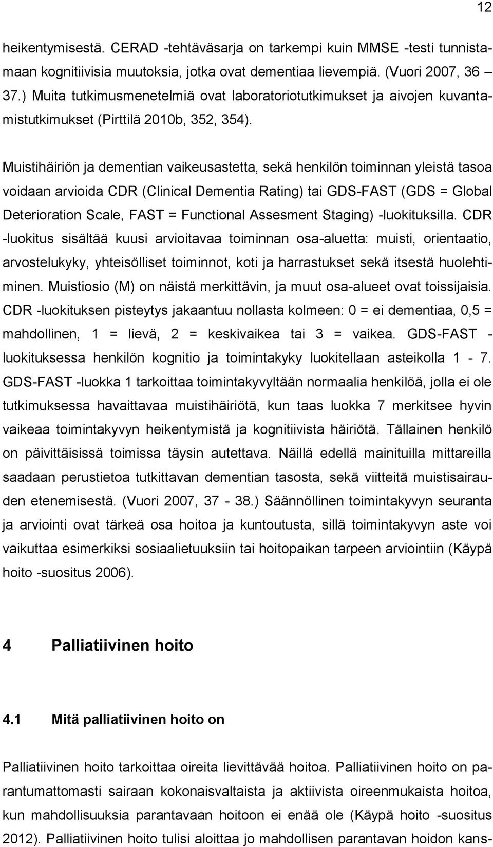 Muistihäiriön ja dementian vaikeusastetta, sekä henkilön toiminnan yleistä tasoa voidaan arvioida CDR (Clinical Dementia Rating) tai GDS-FAST (GDS = Global Deterioration Scale, FAST = Functional