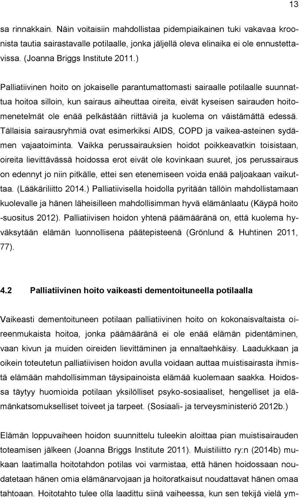 ) Palliatiivinen hoito on jokaiselle parantumattomasti sairaalle potilaalle suunnattua hoitoa silloin, kun sairaus aiheuttaa oireita, eivät kyseisen sairauden hoitomenetelmät ole enää pelkästään