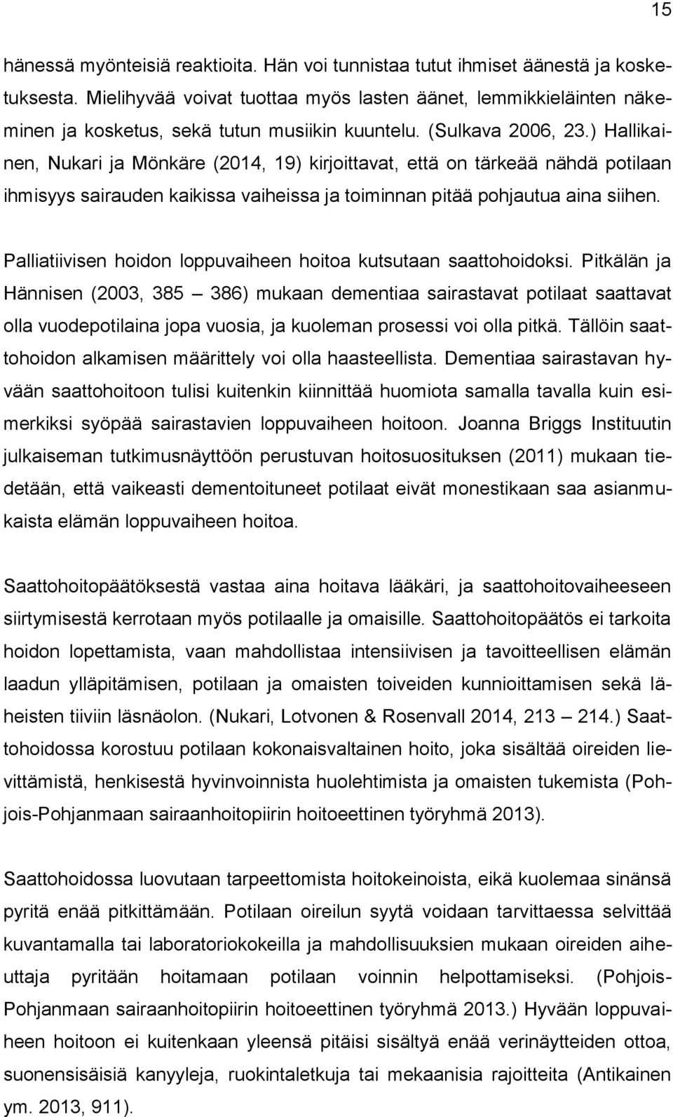 ) Hallikainen, Nukari ja Mönkäre (2014, 19) kirjoittavat, että on tärkeää nähdä potilaan ihmisyys sairauden kaikissa vaiheissa ja toiminnan pitää pohjautua aina siihen.