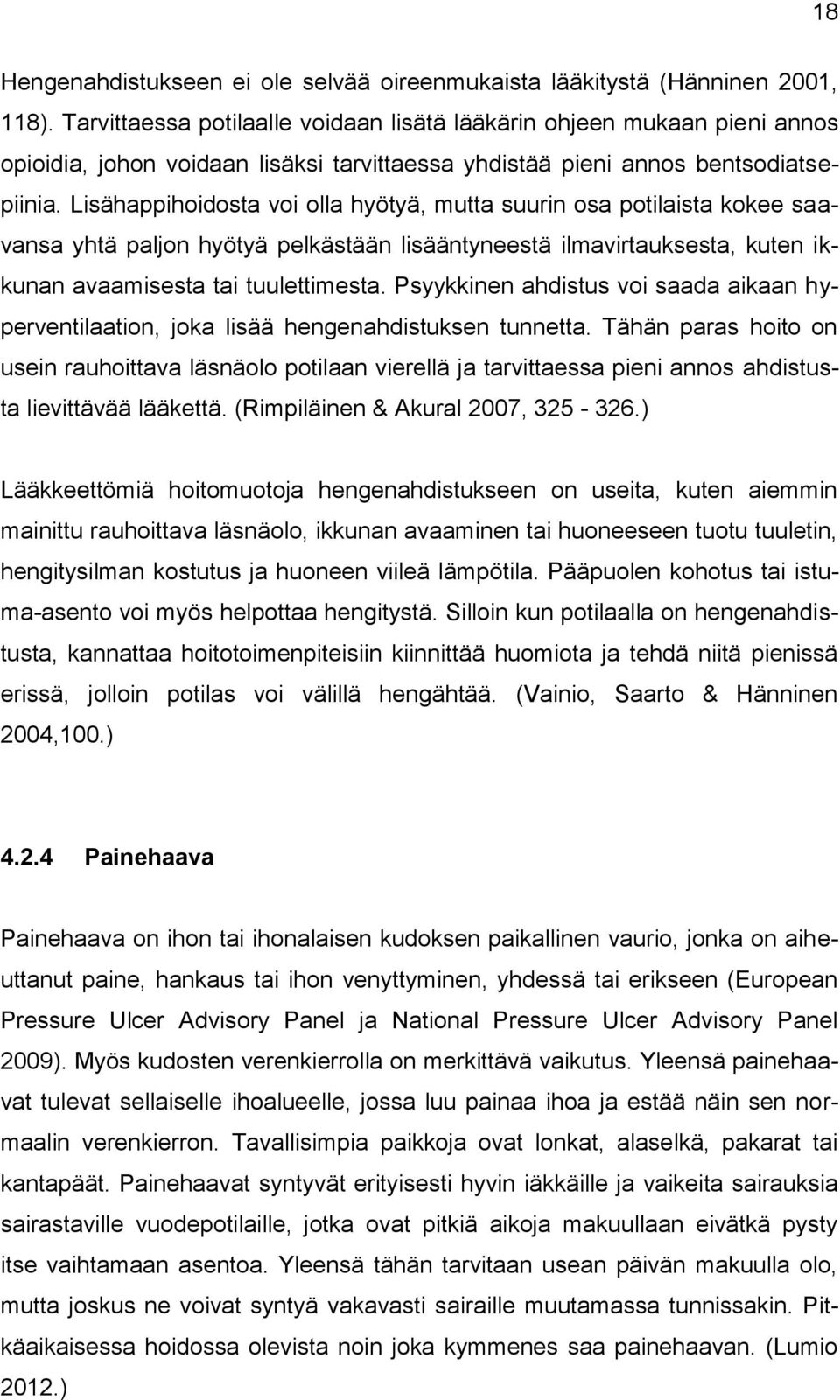 Lisähappihoidosta voi olla hyötyä, mutta suurin osa potilaista kokee saavansa yhtä paljon hyötyä pelkästään lisääntyneestä ilmavirtauksesta, kuten ikkunan avaamisesta tai tuulettimesta.